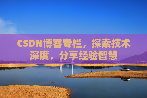 CSDN博客专栏，探索技术深度，分享经验智慧