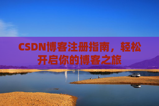 CSDN博客注册指南，轻松开启你的博客之旅
